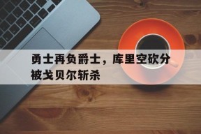 金年会入口-勇士再负爵士，库里空砍分被戈贝尔斩杀的简单介绍